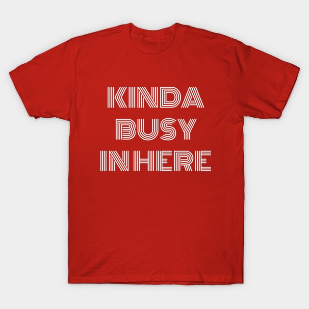 Kinda busy in here T-Shirt by Outlandish Tees